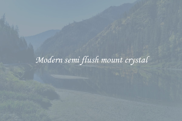 Modern semi flush mount crystal