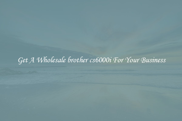 Get A Wholesale brother cs6000i For Your Business