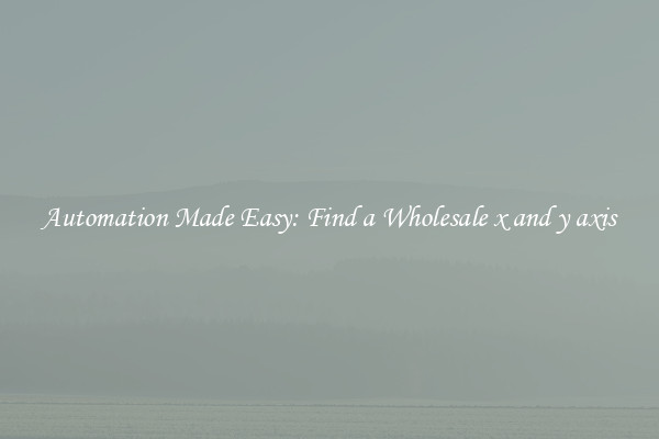  Automation Made Easy: Find a Wholesale x and y axis 