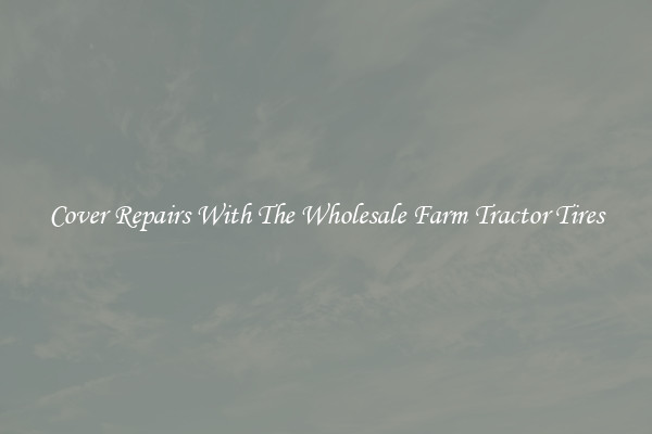 Cover Repairs With The Wholesale Farm Tractor Tires