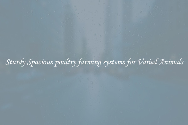 Sturdy Spacious poultry farming systems for Varied Animals
