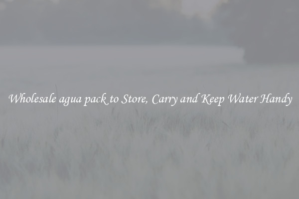 Wholesale agua pack to Store, Carry and Keep Water Handy