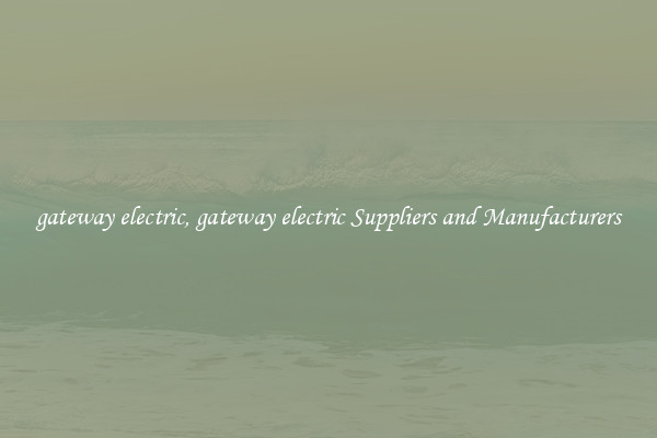 gateway electric, gateway electric Suppliers and Manufacturers