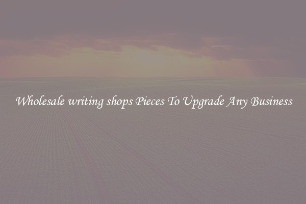 Wholesale writing shops Pieces To Upgrade Any Business