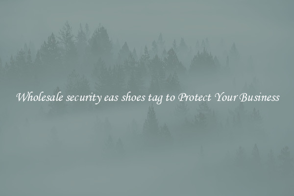 Wholesale security eas shoes tag to Protect Your Business