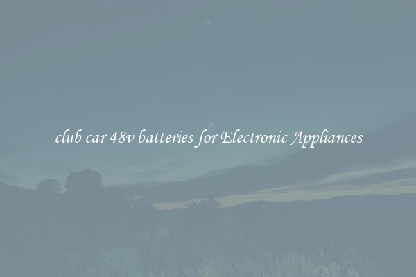 club car 48v batteries for Electronic Appliances