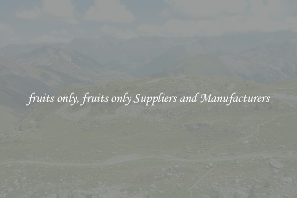 fruits only, fruits only Suppliers and Manufacturers