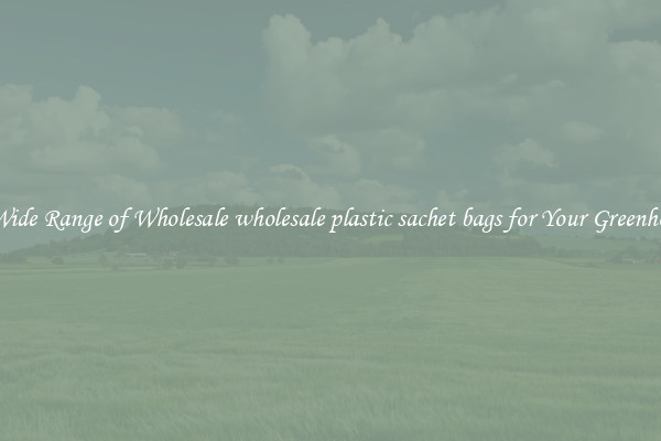 A Wide Range of Wholesale wholesale plastic sachet bags for Your Greenhouse