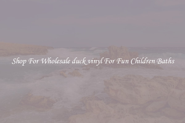 Shop For Wholesale duck vinyl For Fun Children Baths