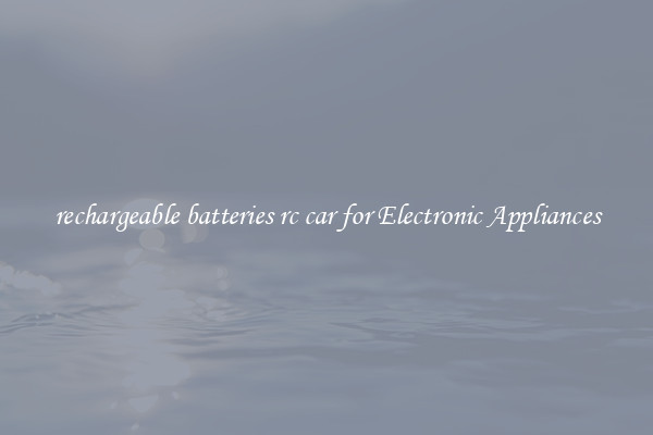 rechargeable batteries rc car for Electronic Appliances