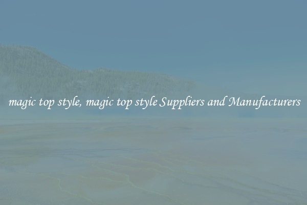 magic top style, magic top style Suppliers and Manufacturers