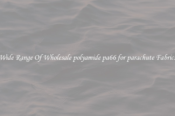 Wide Range Of Wholesale polyamide pa66 for parachute Fabrics