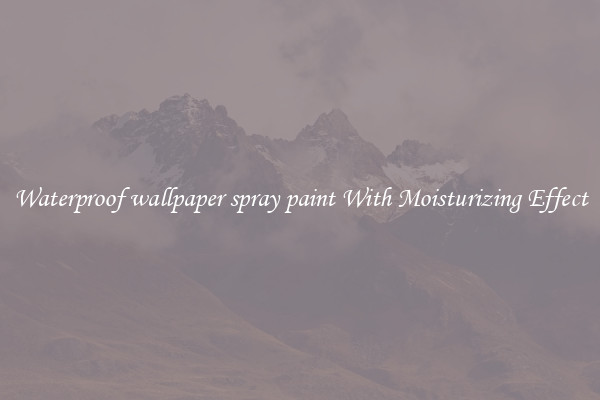 Waterproof wallpaper spray paint With Moisturizing Effect