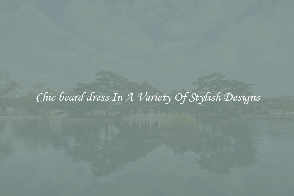 Chic beard dress In A Variety Of Stylish Designs