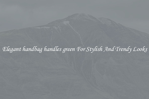 Elegant handbag handles green For Stylish And Trendy Looks