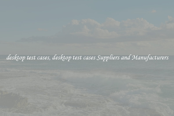 desktop test cases, desktop test cases Suppliers and Manufacturers