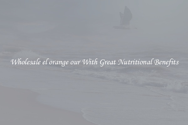 Wholesale el orange our With Great Nutritional Benefits