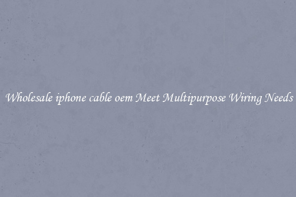 Wholesale iphone cable oem Meet Multipurpose Wiring Needs
