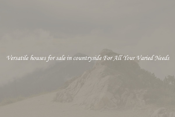 Versatile houses for sale in countryside For All Your Varied Needs