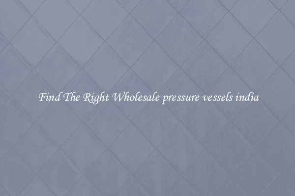 Find The Right Wholesale pressure vessels india