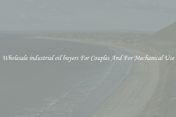 Wholesale industrial oil buyers For Couples And For Mechanical Use