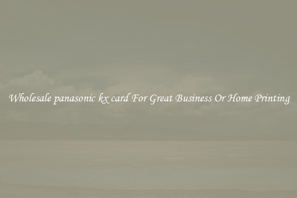 Wholesale panasonic kx card For Great Business Or Home Printing