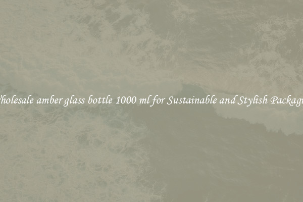 Wholesale amber glass bottle 1000 ml for Sustainable and Stylish Packaging