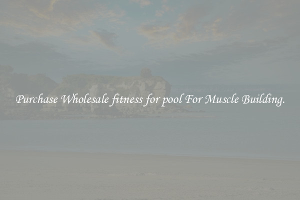 Purchase Wholesale fitness for pool For Muscle Building.