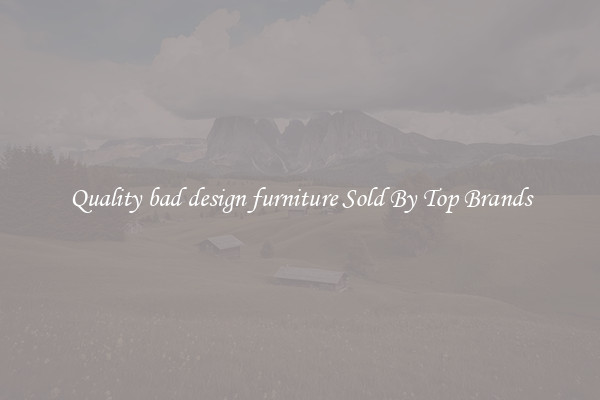 Quality bad design furniture Sold By Top Brands
