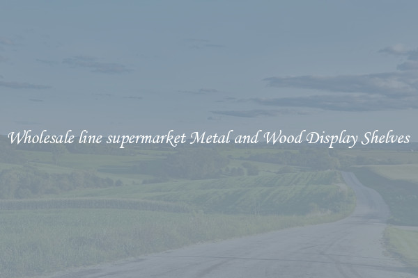 Wholesale line supermarket Metal and Wood Display Shelves 