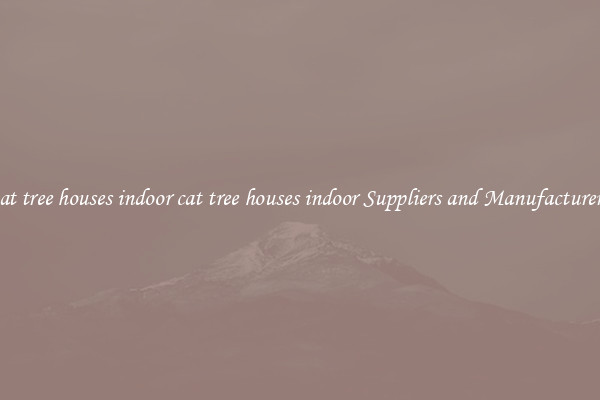 cat tree houses indoor cat tree houses indoor Suppliers and Manufacturers