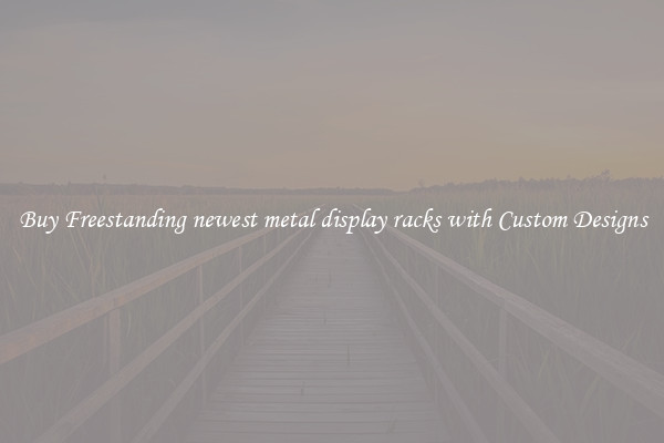 Buy Freestanding newest metal display racks with Custom Designs