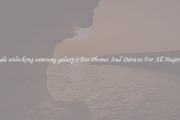 Wholesale unlocking samsung galaxy s For Phones And Devices For All Major Brands