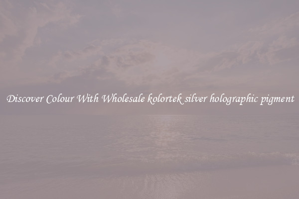 Discover Colour With Wholesale kolortek silver holographic pigment