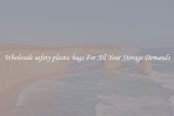 Wholesale safety plastic bags For All Your Storage Demands