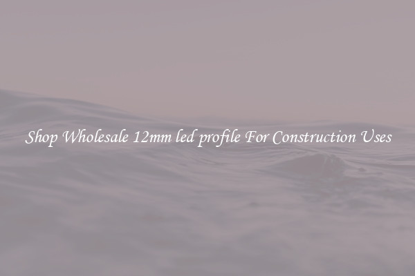 Shop Wholesale 12mm led profile For Construction Uses