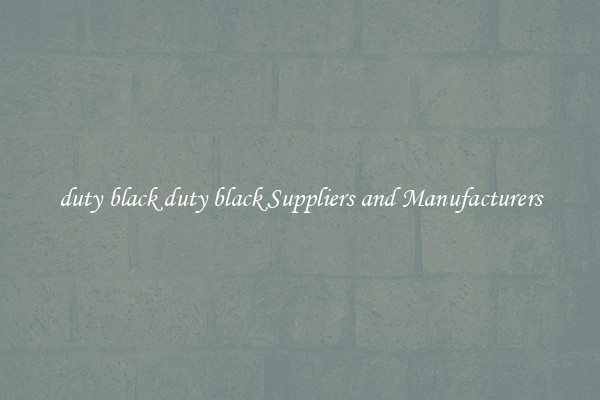 duty black duty black Suppliers and Manufacturers