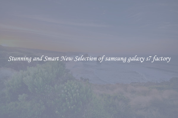 Stunning and Smart New Selection of samsung galaxy s7 factory