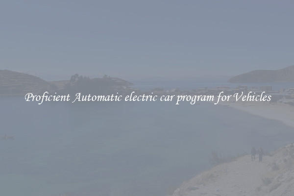 Proficient Automatic electric car program for Vehicles