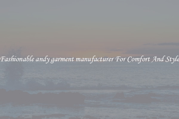 Fashionable andy garment manufacturer For Comfort And Style
