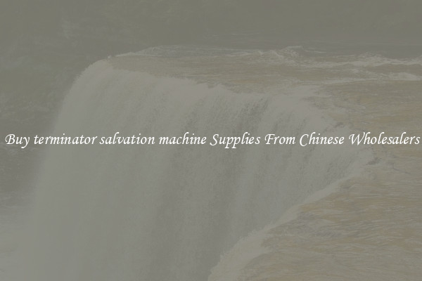 Buy terminator salvation machine Supplies From Chinese Wholesalers