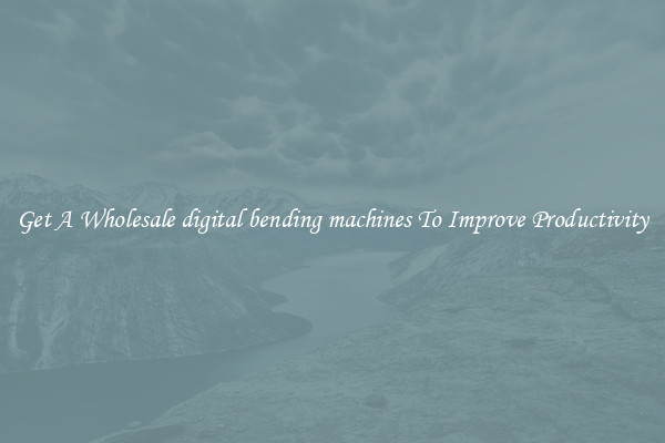 Get A Wholesale digital bending machines To Improve Productivity