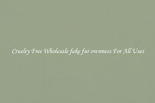 Cruelty Free Wholesale fake fur ownness For All Uses