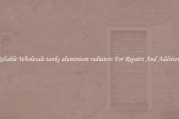 Reliable Wholesale tanks aluminium radiators For Repairs And Additions