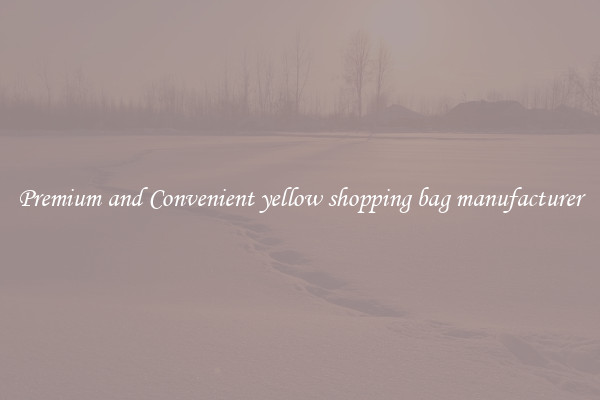 Premium and Convenient yellow shopping bag manufacturer