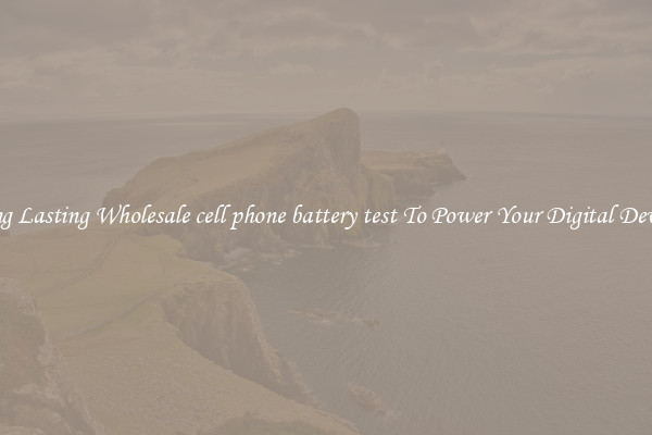 Long Lasting Wholesale cell phone battery test To Power Your Digital Devices