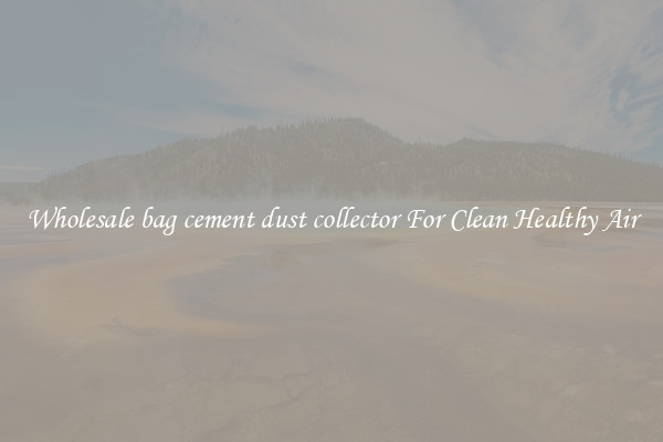 Wholesale bag cement dust collector For Clean Healthy Air