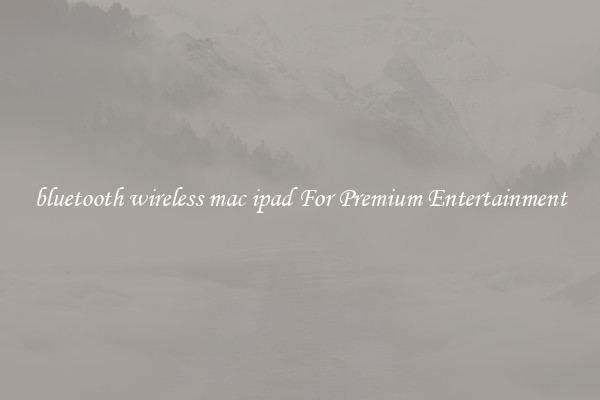bluetooth wireless mac ipad For Premium Entertainment