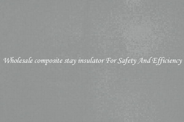 Wholesale composite stay insulator For Safety And Efficiency