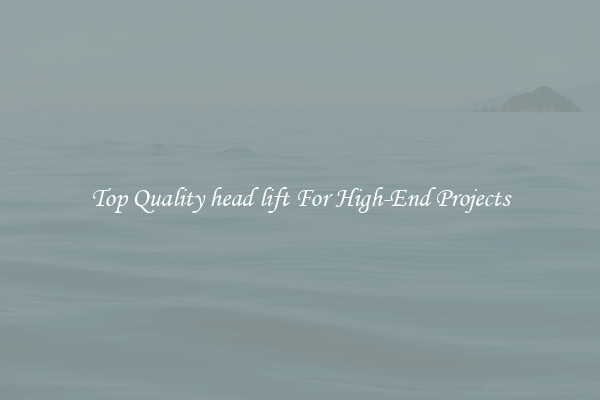 Top Quality head lift For High-End Projects